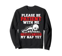 S'il te plaît, sois patient avec moi, je n'ai pas encore fait ma sieste Sweatshirt