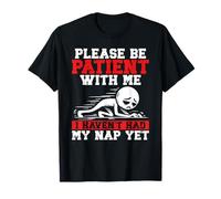 S'il te plaît, sois patient avec moi, je n'ai pas encore fait ma sieste T-Shirt