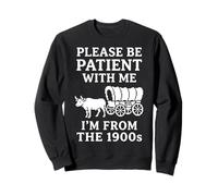 s'il Te plaît, sois Patient avec Moi, Je Viens des années 1900 C'est drôle Sweatshirt