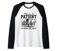 s'il Vous PLAÎT, Soyez Patient avec Moi, Je Viens des ANNÉES 1900 - Funny Gen X Manche Raglan