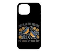 s'il Vous plaît, taisez-Vous, j'utilise l'application My Bird Watching Coque pour iPhone 16 Pro Max