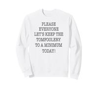 s'il Vous plaît Tout Le Monde, gardons Le Tomfoolery au Minimum Sweatshirt