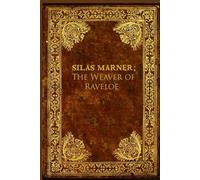 Silas Marner; The Weaver of Raveloe: Illustrated and annotated