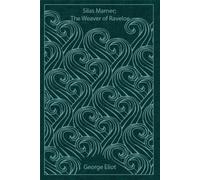 Silas Marner; The Weaver of Raveloe: Illustrated and annotated