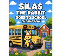 Silas the Rabbit Goes to School Coloring Book: A Fun and Easy Bold & Easy Back-to-School Coloring Adventure for Kids Ages 3-8 : School Buses, Classrooms, Teachers, Friends, and Learning Fun