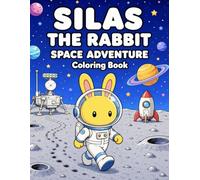 Silas the Rabbit Space Adventure Coloring Book: An Out-of-This-World Coloring Journey for Kids Ages 3-8 Featuring Rockets, Planets, Aliens, Astronauts, and Galactic Fun