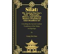 Silat: The Ancient Warrior's Path - Philosophy, History, and Spiritual Mastery of Southeast Asia's Deadliest Art: Unveiling the Sacred Combat Traditions of the Malay Archipelago