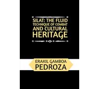 Silat: The Fluid Technique of Combat and Cultural Heritage: Mastering movement efficiency and traditional wisdom in Southeast Asia