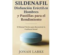 Sildenafil, Disfunción Eréctil en Hombres y Pastillas para el Rendimiento: El Manual Táctico para Reconstruir la Confianza Sexual, Romper el Bucle de Ansiedad y Usar Apoyo Sin Vergüenza