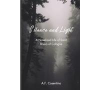 Silence and Light: A Novelized Life of Saint Bruno of Cologne