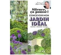 Silence ça pousse ! Concevoir mon jardin idéal: Imaginer - Organiser - Planter