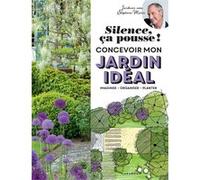 Silence ça pousse ! Concevoir mon jardin idéal Stéphane Marie (Auteur), Michel Audouy (Auteur), Silence ça Pousse (Auteur)