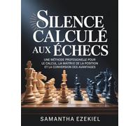 Silence calculé aux échecs: Une méthode professionnelle pour le calcul, la maîtrise de la position et la conversion des avantages
