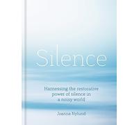Silence: Harnessing the Restorative Power of Silence in a Noisy World