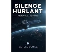 SILENCE HURLANT - PROTOCOLE ARCHANGE - Tome 1: La menace la plus bruyante est celle que l'on n'entend pas
