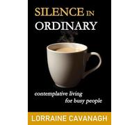 Silence in Ordinary: Contemplative Living for Busy People