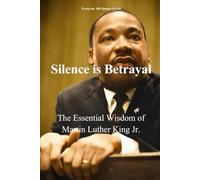 Silence is Betrayal: The Essential Wisdom of Martin Luther King Jr.