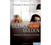 Silence Is Not Golden: Strategies for Helping the Shy Child Christopher A. Kearney Christopher A Kearney (Auteur)