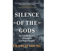 Silence of the Gods: The Untold History of Europe's Last Pagan Peoples