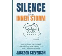 Silence the Inner Storm: How to Break the Cycle of Overthinking, Ease Anxiety, and Build Emotional Balance
