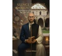 Silence the Noise, Awaken your Soul: Lessons from an ex-Monk on finding meaning and calm in daily chaos