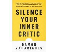 Silence Your Inner Critic: A Step-by-Step Guide to Stopping Negative Self-Talk, Overcoming Self-Doubt, and Embracing the Power of Self-Acceptance!