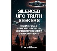 Silenced UFO Truth Seekers: Unexplained Cases of Researchers, Scientists and Whistleblowers Whose Untimely Fates Remain Unexplained