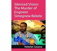Silenced Vision: The Murder of Engineer Simegnew Bekele: Unraveling the Tragic End of Ethiopia's National Hero and the Legacy of GERD