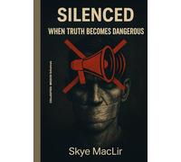 Silenced: When Truth Becomes Dangerous: Exposing the cost of speaking out in a world ruled by fear