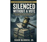 Silenced Without a Vote: How Mississippi Officials Killed the Ballot Initiative Process Twice in 99 Years-And Why They Refuse to Fix It.