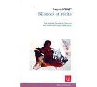 Silences Et Récits - Les Médias Français À L'épreuve Des Conflits Africains (1994-2015)