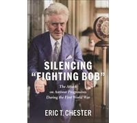 Silencing Fighting Bob: The Attack on Antiwar Progressives During the First World War