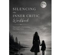 Silencing the Inner Critic Workbook: Your Guide to Reclaiming Your Inner Voice