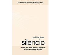 Silencio: Cómo Vivir La Paz Mental Y Espiritual En Un Mundo Lleno De Ruidos