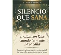 Silencio que sana: 40 días con Dios cuando tu mente no se calla: Pasos concretos para entregar la ansiedad, las redes y los pensamientos que no paran