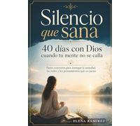 Silencio que sana: 40 días con Dios cuando tu mente no se calla: Pasos concretos para entregar la ansiedad, las redes y los pensamientos que no paran