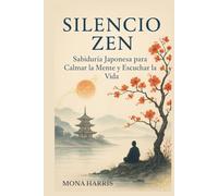 SILENCIO ZEN: Sabiduría Japonesa para Calmar la mente y Escuchar la vida. Meditación japonesa. Chinmoku. Vivir con calma. Sabiduría oriental.