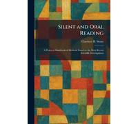Silent and Oral Reading: A Practical Handbook of Methods Based on the Most Recent Scientific Investigations