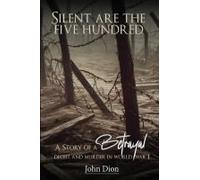 Silent Are The Five Hundred: A Story Of Betrayal, Deceit, And Murder In World War I