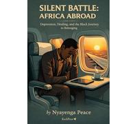 Silent Battle: Africa Abroad: Understanding Depression and Mental Health in the African Diaspora