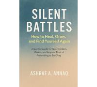 Silent Battles: How to Heal, Grow, and Find Yourself Again: A Gentle Guide for Overthinkers, Givers, and Anyone Tired of Pretending to Be Okay