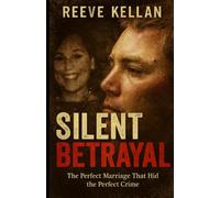 Silent Betrayal: The Perfect Marriage That Hid the Perfect Crime (A True Crime Novel)