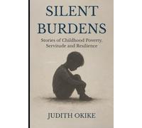 Silent Burdens: Stories of Childhood Poverty, Servitude and Resilience