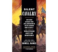 Silent Cavalry: How Union Soldiers from Alabama Helped Sherman Burn Atlanta--and Then Got Written Out of History