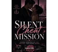 Silent Cheat Mission: A kinky romance of lust, trauma, and lethal desire.