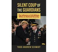 Silent Coup of the Guardians: The Influence of U.S. Military Elites on National Security