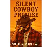 Silent Cowboy Promise: A small town cowboy romance about a quiet rancher, a mouthy city girl, and the choice to stay