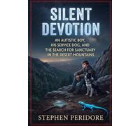 Silent Devotion: An Autistic Boy, His Service Dog, and the Search for Sanctuary in the Desert Mountains