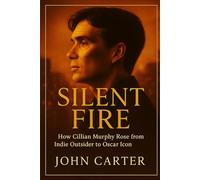 Silent Fire: How Cillian Murphy Rose from Indie Outside to Oscar Icon