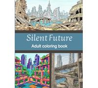 Silent Future: An Adult Coloring Book of Abandoned Cities, Reclaimed Architecture, and Post-Apocalyptic Landscapes